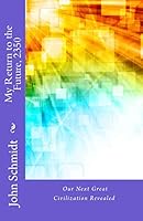 My Return to the Future, 2350: Our Next Great Civilization Revealed 1500531316 Book Cover