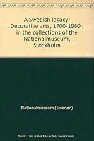 A Swedish Legacy: Decorative Arts, 1700-1960: In the Collections of the Nationalmuseum, Stockholm 9171005625 Book Cover
