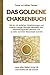 Das Goldene Chakrenbuch: Wie du mit einfachen Visualisierungen und Chakren-Energie-Übungen Blockaden löst, Selbstheilungskräfte aktivierst und zu ... Ballast hinter dir und strahle wie die Sonne.