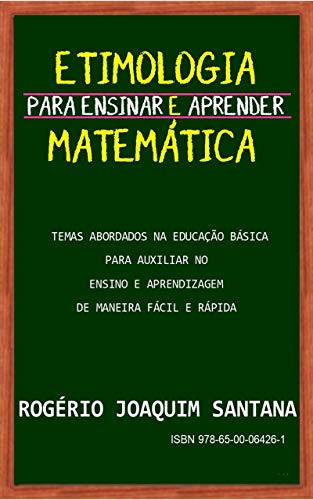 Etimologia para ensinar e aprender Matemática - Santana, Rogério Joaquim