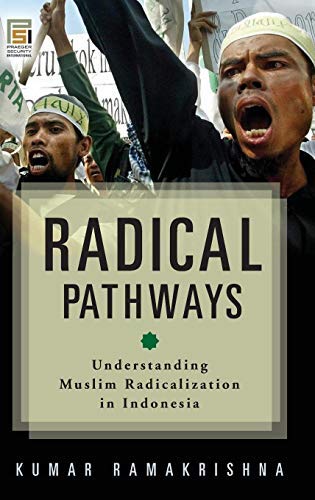 Radical Pathways: Understanding Muslim Radicalization in Indonesia (Praeger Security International) 1st edition by Ramakrishna, Kumar K. (2009) Hardcover