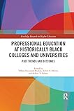 Professional Education at Historically Black Colleges and Universities: Past Trends and Future Outcomes (Routledge Research in Higher Education)
