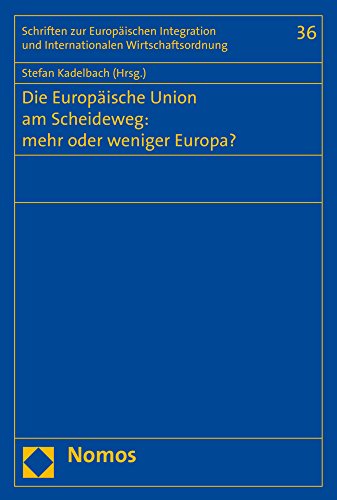 Die Europäische Union am Scheideweg: mehr oder weniger Europa? (Schriften Zur Europaischen Integration Und Internationalen Wirtschaftsordnung, 36) (German Edition)