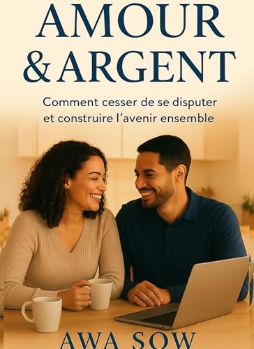 Amour et Argent: Comment cesser de se disputer et construire