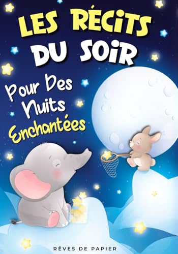 Les récits du soir pour des nuits enchantées: Des histoire du soir illustré pour les petits dès 2 ans, parfaits à intégrer au rituel du coucher afin d’encourager un endormissement apaisé et s’endormir