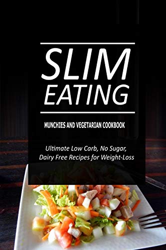 Slim Eating - Munchies and Vegetarian Cookbook: Skinny Recipes for Fat Loss and a Flat Belly