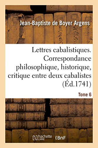 Lettres cabalistiques ou Correspondance philosophique, historique et critique: entre deux cabalistes, divers esprits élémentaires et le seigneur Astaroth. Tome 6 (French Edition)