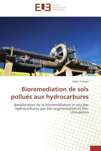 Bioremediation de sols pollués aux hydrocarbures: Amélioration de la bioremédiation in situ des hydrocarbures par bio-augmentation et bio-stimulation (Omn.Univ.Europ.) (French Edition)