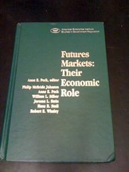 Futures Markets: Their Economic Role (Studies in Government Regulation/Aei Studies, 434)