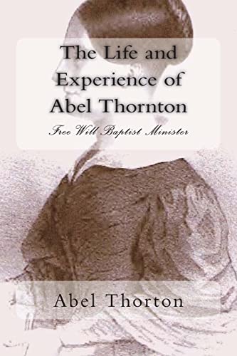 The Life and Experience of Abel Thornton: Free Will Baptist Minister (History of Free Will Baptists)
