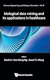 BIOLOGICAL DATA MINING AND ITS APPLICATIONS IN HEALTHCARE (Science, Engineering, and Biology Informatics, 8)