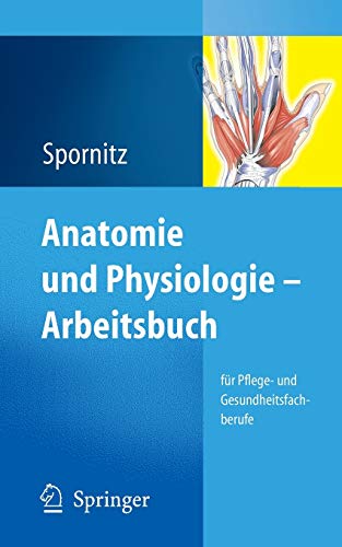 Anatomie und Physiologie. Arbeitsbuch für Pflege- und Gesundheitsfachberufe Anatomie und Physiologie. Arbeitsbuch für Pflege- und Gesundheitsfachberufe