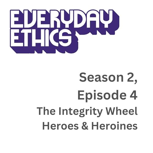 Everyday Ethics S2 E4 - The Integrity Wheel: Heroes & Heronies