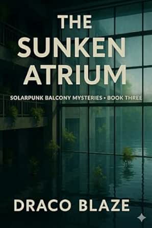 Amazon.com: The Sunken Atrium (Solarpunk Balcony Mysteries Book 3 ...