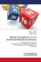 Metal Complexes as an Artificial Metallonucleases: An Overview of synthesis, characterization and biological interphase of some Copper (II) and Palladium (II) complexes 365979306X Book Cover