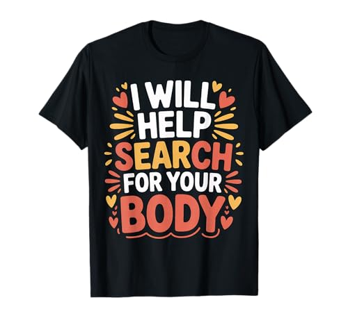 I Will Help Search for Your Body Sarcasmo Oscuro |- Maglietta