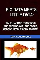 Big Data Meets Little Data: Basic Hadoop to Android and Arduino with SAS, R, C and Open Source Examples 1512099007 Book Cover
