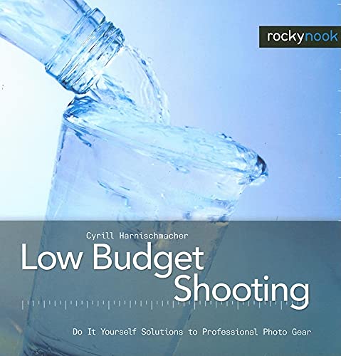 Low Budget Shooting: Do It Yourself Solutions to Professional Photo Gear