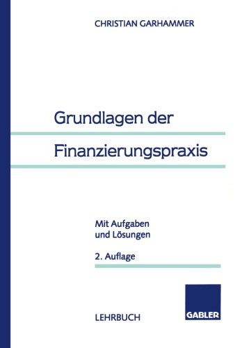 Grundlagen der Finanzierungspraxis: Mit Aufgaben und Loesungen