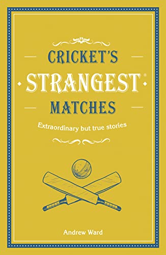 Cricket's Strangest Matches: Extraordinary but true stories from over a century of cricket