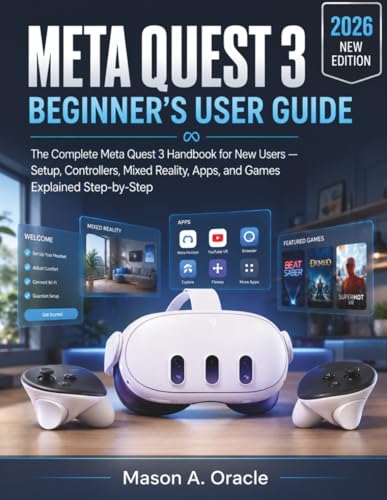 META QUEST 3 BEGINNER'S USER GUIDE: The Complete Meta Quest 3 Handbook for New Users — Setup,...