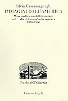 Immagini dall'America: Mass media e modelli femminili nell'Italia del secondo dopoguerra 1945-1960 8846484053 Book Cover