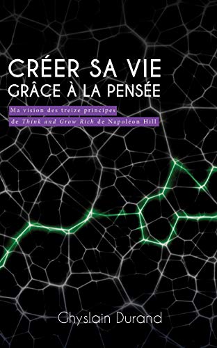 Télécharger Créer sa vie grâce à la pensée: Ma vision des 13 principes de Think and Grow Rich de Napoleon Hi PDF Ebook En Ligne