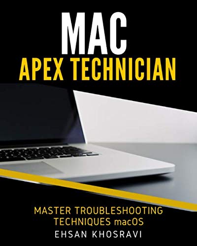 MAC APEX TECHNICIAN: The Best Techniques Troubleshooting and Supporting Apple Computers Mac, iMac, MacBook Pro, MacBook Air, and Mac mini macOS for Administrators, Developers, and Users.