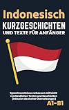 Indonesisch – Kurzgeschichten und Texte für Anfänger: inklusive deutscher Übersetzungen (A1-B1)