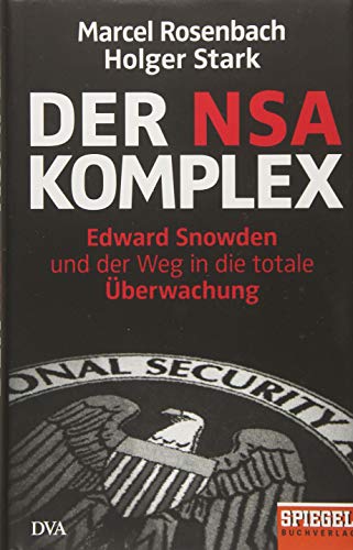 Der NSA-Komplex: Edward Snowden und der Weg in die totale Überwachung Der NSA-Komplex: Edward Snowden und der Weg in die totale Überwachung