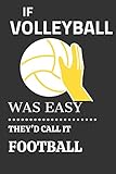 If Volleyball Was Easy, They\'d Call It Football: Funny Volleyball Notebook - The Ideal Gag Gift For Volleyball Player, Son, Daughter, Brother, Sister, Friend