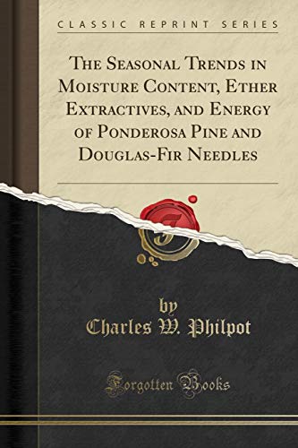 The Seasonal Trends in Moisture Content, Ether Extractives, and Energy of Ponderosa Pine and Douglas-Fir Needles (Classic Reprint)