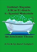 Bathtub Napalm: A How-To-Guide to Special Materials: An Academic Thesis B0D8T8JL9W Book Cover