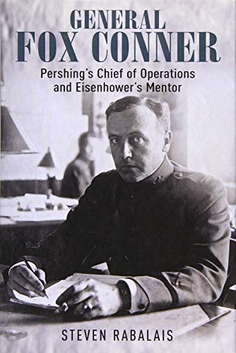 General Fox Conner: Pershingâ€™s Chief of Operations and Eisenhowerâ€™s Mentor (Leadership in Action)