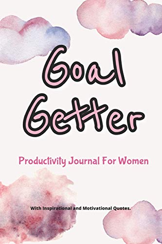 Goal Getter Productivity Journal For Women. With Inspirational And Motivational Quotes.: Undated Day To Day Goal Setting Accomplishment Organizer And 