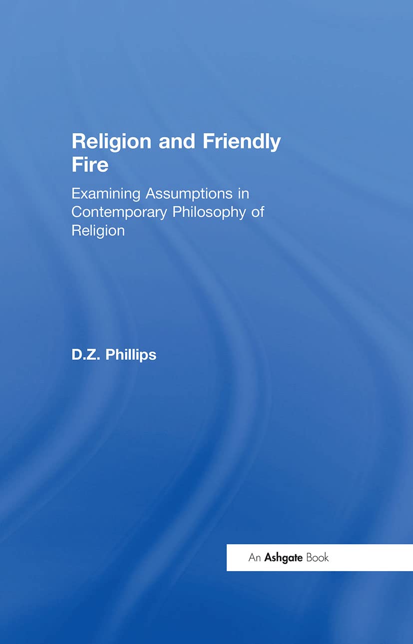 Buy Religion and Friendly Fire: Examining Assumptions in Contemporary Philosophy of Religion--The Vonhoff Lectures And Seminars, University Of Groningen, 1999-2000 — BookShops.in