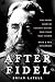 After Fidel: The Inside Story of Castro's Regime and Cuba's Next Leader
