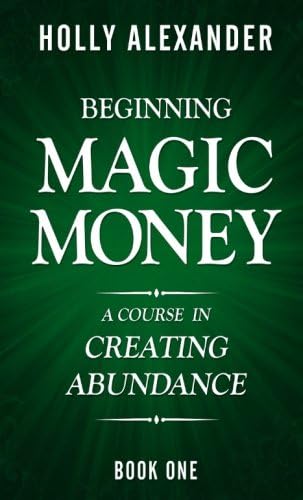 Beginning Magic Money: A Course in Creating Abundance, Book One (Magic Money Books)