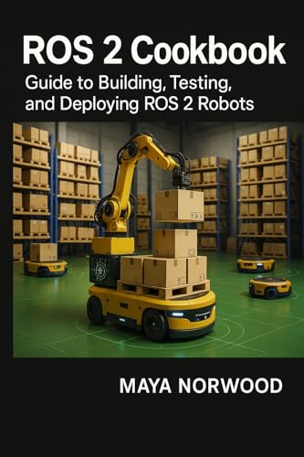 ROS 2 Cookbook: Guide to building, testing, and deploying ROS 2 robots. (The Professional Tech Skill Stack Series)
