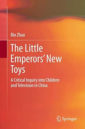 The Little Emperors’ New Toys: A Critical Inquiry into Children and Television in China 2013th Edition book cover