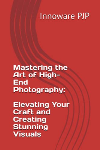 Mastering the Art of High-End Photography: Elevating Your Craft and