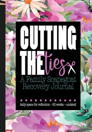 A Family Scapegoat Recovery Journal: Daily Reflection I 52 Weeks I undated I Uplifting Floral Illustrations I Gift For Victims Of Toxic Family Dynamics