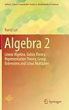 Algebra 2: Linear Algebra, Galois Theory, Representation theory, Group extensions and Schur Multiplier (Infosys Science Foundation Series)