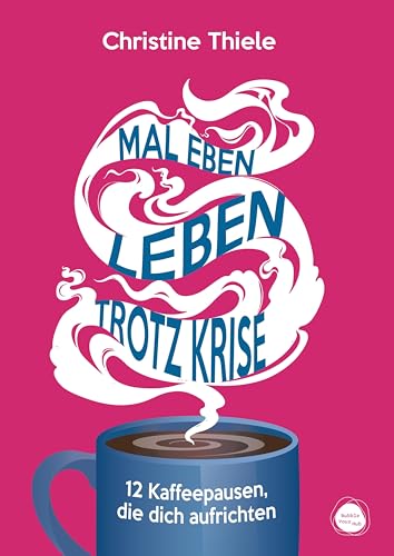 Mal eben leben – trotz Krise: 12 Kaffeepausen, die dich aufrichten