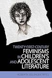 Twenty-First-Century Feminisms in Children's and Adolescent Literature (Children's Literature Association Series)