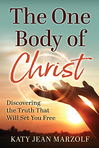The One Body of Christ: Discovering the Truth That Will