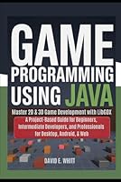 Game programming using Java: Master 2D & 3D Game Development with LibGDX: A Project-Based Guide for Beginners, Intermediate Developers, and Professionals for Desktop, Android, & Web B0G2ST7BS2 Book Cover