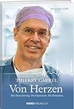 Thierry Carrel - Von Herzen: Der Herzchirurg. Die Operation. Die Patienten.