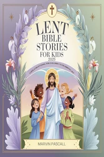 Lent Bible Stories for Kids 2025: A Daily Devotional for Children to Celebrate Lent