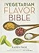 The Vegetarian Flavor Bible: The Essential Guide to Culinary Creativity with Vegetables, Fruits, Grains, Legumes, Nuts, Seeds, and More, Based on the Wisdom of Leading American Chefs